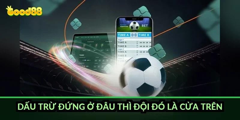 Kèo chấp 0.75 trái Good88 và cơ chế chia đôi tiền cược 5 Dấu trừ đứng ở đâu thì đội đó là cửa trên